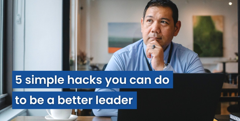 5 simple hacks you can do to be a better leader